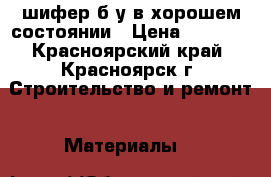 шифер б/у в хорошем состоянии › Цена ­ 30-35 - Красноярский край, Красноярск г. Строительство и ремонт » Материалы   